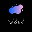 LIFE IS WORK