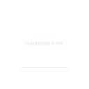 Mackenzie & Me