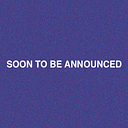 SOON TO BE ANNOUNCED