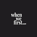 When We First logo