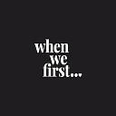 When We First logo